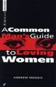 A Common Man's Guide To Loving Women