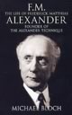 F.M.: The Life of Frederick Matthias Alexander