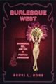 Burlesque West: Showgirls, Sex, and Sin in Postwar Vancouver