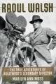 Raoul Walsh: The True Adventures of Hollywood's Legendary Director